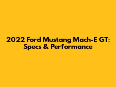 2022 Ford Mustang Mach-E GT: Specs & Performance