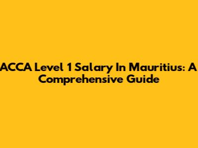 ACCA Level 1 Salary In Mauritius: A Comprehensive Guide