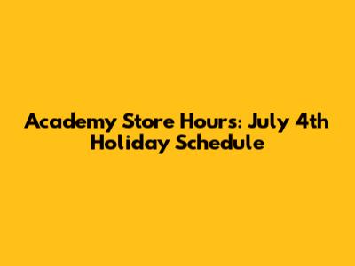 Academy Store Hours: July 4th Holiday Schedule