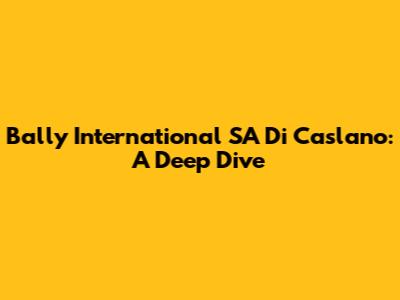 Bally International SA Di Caslano: A Deep Dive