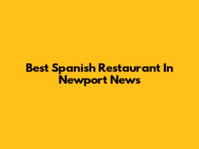 Best Spanish Restaurant In Newport News