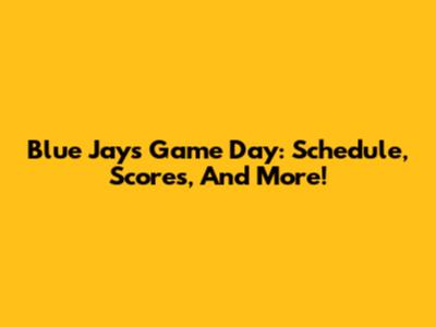 Blue Jays Game Day: Schedule, Scores, And More!