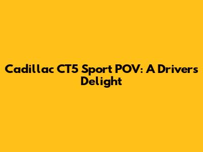 Cadillac CT5 Sport POV: A Driver's Delight