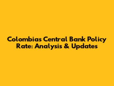 Colombia's Central Bank Policy Rate: Analysis & Updates