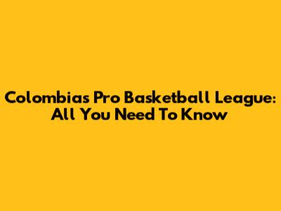 Colombia's Pro Basketball League: All You Need To Know