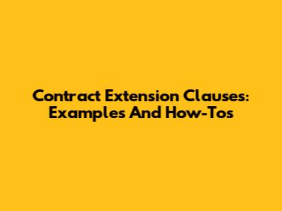 Contract Extension Clauses: Examples And How-Tos