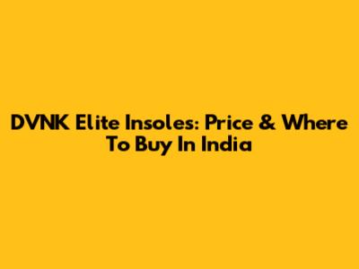 DVNK Elite Insoles: Price & Where To Buy In India
