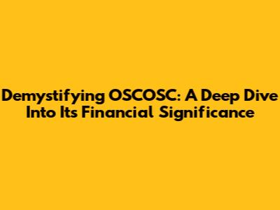 Demystifying OSCOSC: A Deep Dive Into Its Financial Significance