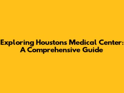 Exploring Houston's Medical Center: A Comprehensive Guide