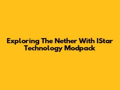 Exploring The Nether With IStar Technology Modpack