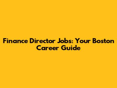 Finance Director Jobs: Your Boston Career Guide