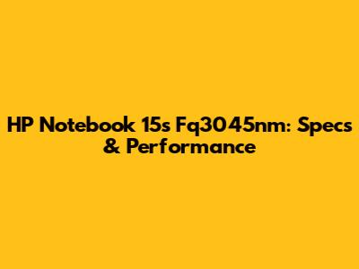HP Notebook 15s Fq3045nm: Specs & Performance
