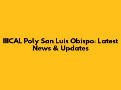 IIICAL Poly San Luis Obispo: Latest News & Updates