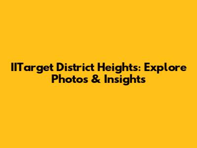 IITarget District Heights: Explore Photos & Insights