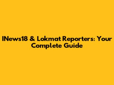 INews18 & Lokmat Reporters: Your Complete Guide