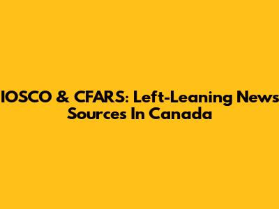IOSCO & CFARS: Left-Leaning News Sources In Canada