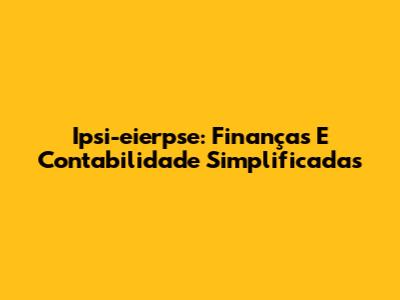 Ipsi-eierpse: Finanças E Contabilidade Simplificadas