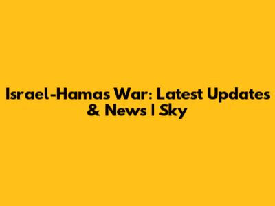 Israel-Hamas War: Latest Updates & News | Sky