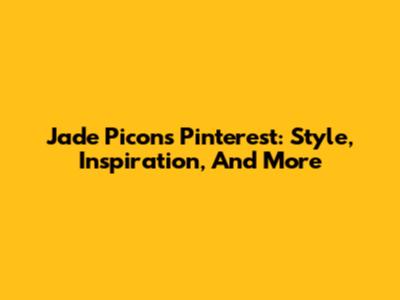 Jade Picon's Pinterest: Style, Inspiration, And More