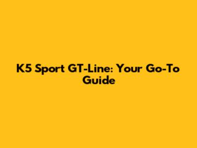 K5 Sport GT-Line: Your Go-To Guide