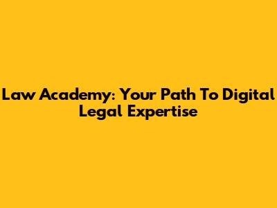 Law Academy: Your Path To Digital Legal Expertise