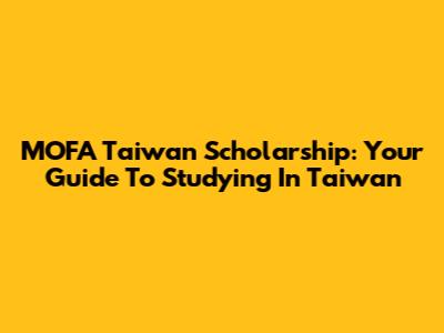MOFA Taiwan Scholarship: Your Guide To Studying In Taiwan