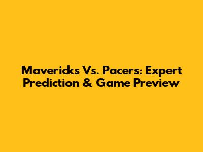 Mavericks Vs. Pacers: Expert Prediction & Game Preview