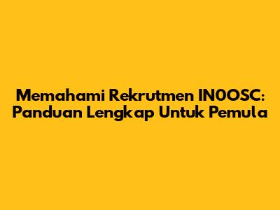 Memahami Rekrutmen IN0OSC: Panduan Lengkap Untuk Pemula