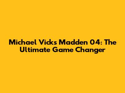 Michael Vick's Madden 04: The Ultimate Game Changer