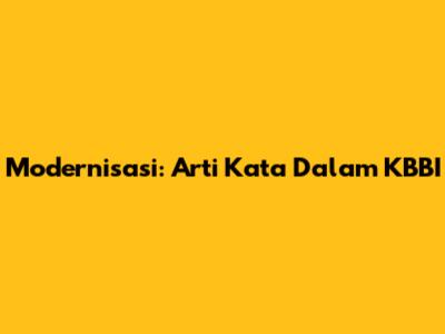 Modernisasi: Arti Kata Dalam KBBI