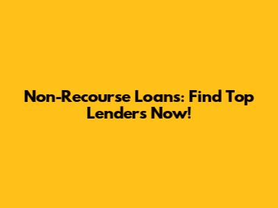 Non-Recourse Loans: Find Top Lenders Now!