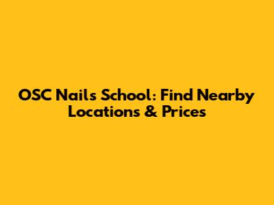 OSC Nails School: Find Nearby Locations & Prices