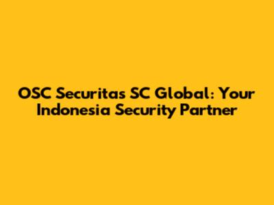 OSC Securitas SC Global: Your Indonesia Security Partner