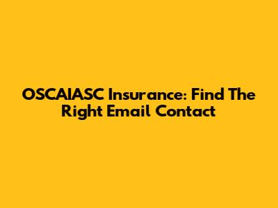 OSCAIASC Insurance: Find The Right Email Contact