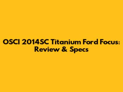 OSCI 2014SC Titanium Ford Focus: Review & Specs