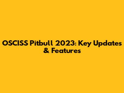 OSCISS Pitbull 2023: Key Updates & Features