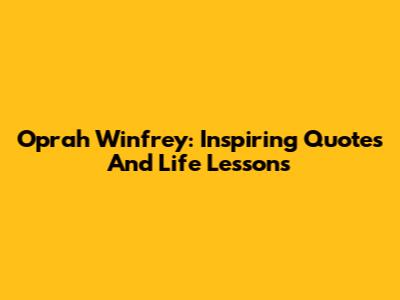 Oprah Winfrey: Inspiring Quotes And Life Lessons