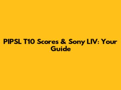 PIPSL T10 Scores & Sony LIV: Your Guide