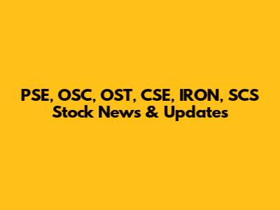 PSE, OSC, OST, CSE, IRON, SCS Stock News & Updates