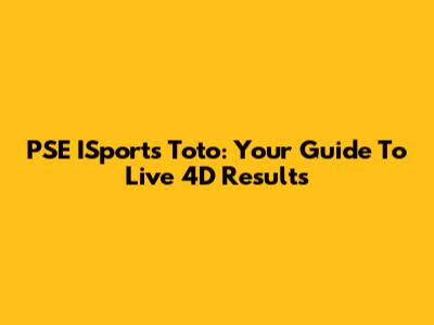 PSE ISports Toto: Your Guide To Live 4D Results