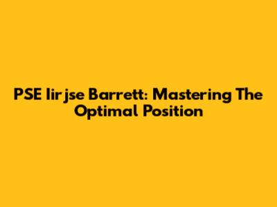 PSE Iirjse Barrett: Mastering The Optimal Position