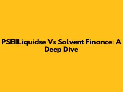 PSEIILiquidse Vs Solvent Finance: A Deep Dive