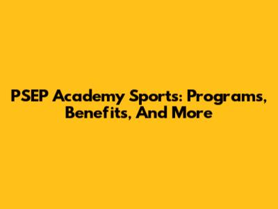 PSEP Academy Sports: Programs, Benefits, And More