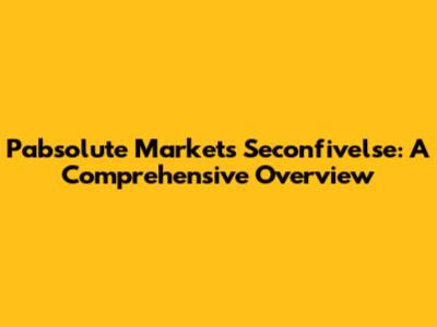 Pabsolute Markets Seconfivelse: A Comprehensive Overview