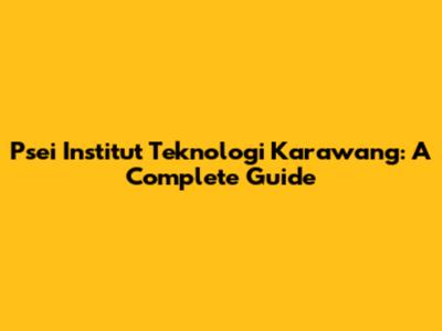 Psei Institut Teknologi Karawang: A Complete Guide
