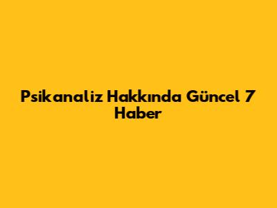 Psikanaliz Hakkında Güncel 7 Haber