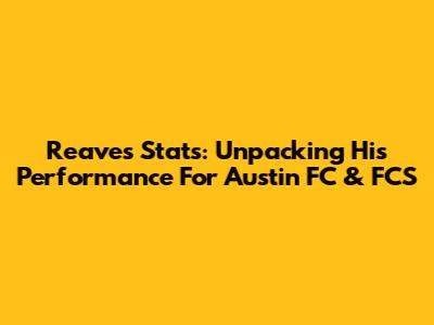 Reaves' Stats: Unpacking His Performance For Austin FC & FCS