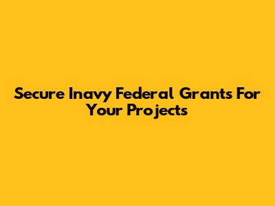 Secure Inavy Federal Grants For Your Projects