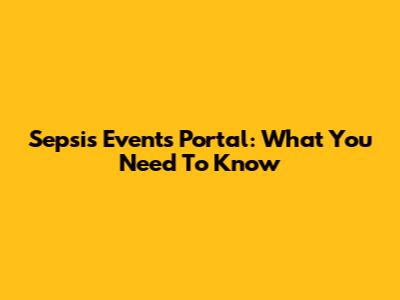 Sepsis Events Portal: What You Need To Know