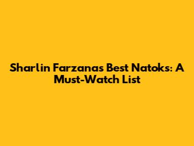 Sharlin Farzana's Best Natoks: A Must-Watch List